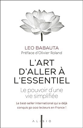 “L’ART D’ALLER À L’ESSENTIEL” par Leo Babauta “L’ART D’ALLER À L’ESSENTIEL” par Leo Babauta